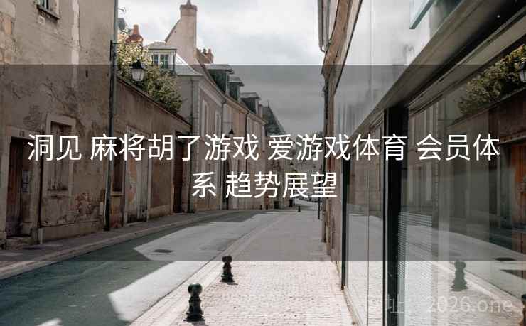 洞见 麻将胡了游戏 爱游戏体育 会员体系 趋势展望