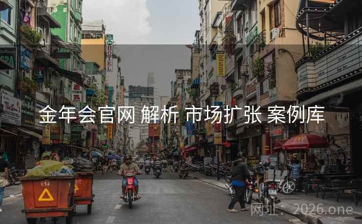 金年会官网 解析 市场扩张 案例库