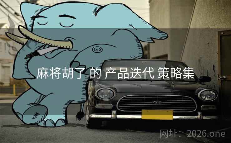 麻将胡了 的 产品迭代 策略集