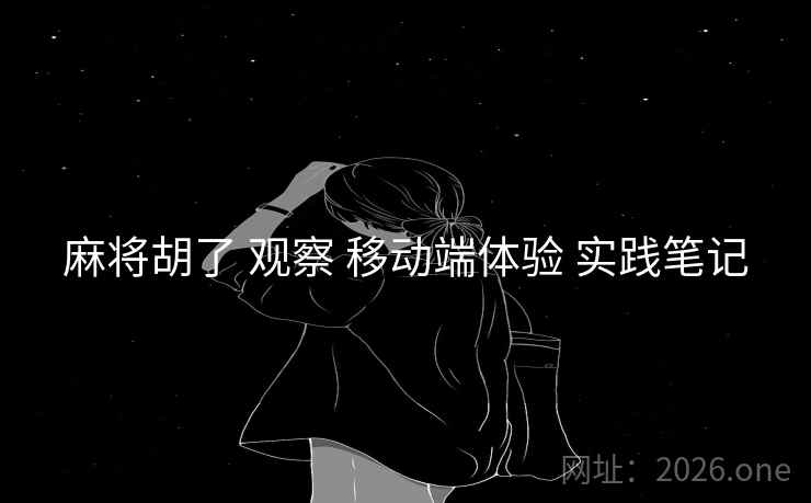 麻将胡了 观察 移动端体验 实践笔记