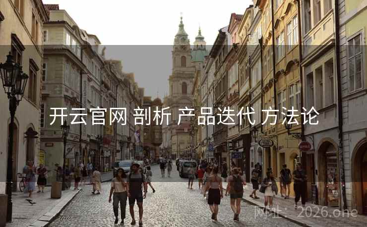 开云官网 剖析 产品迭代 方法论