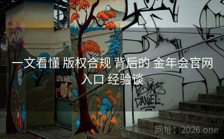 一文看懂 版权合规 背后的 金年会官网入口 经验谈