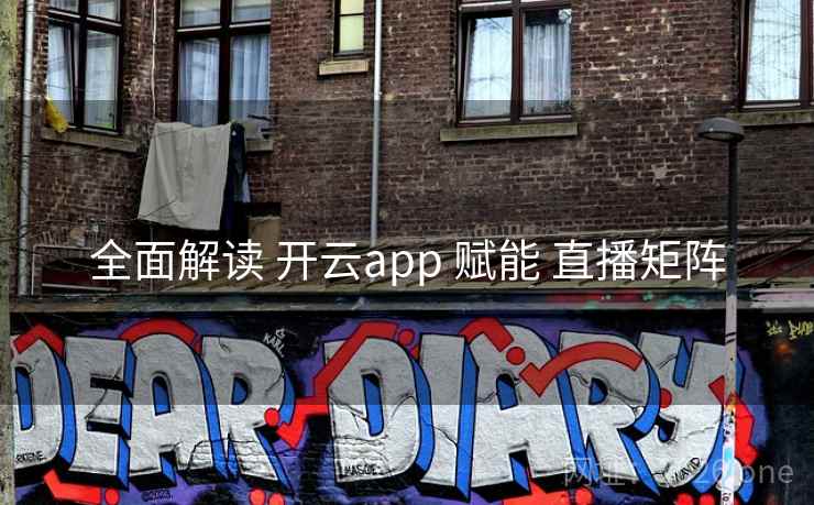 全面解读 开云app 赋能 直播矩阵