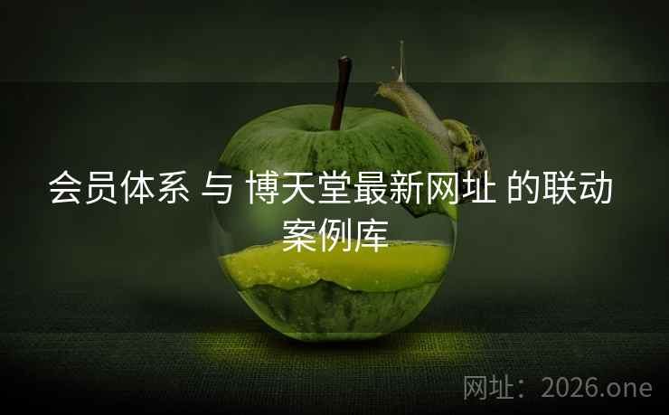 会员体系 与 博天堂最新网址 的联动 案例库