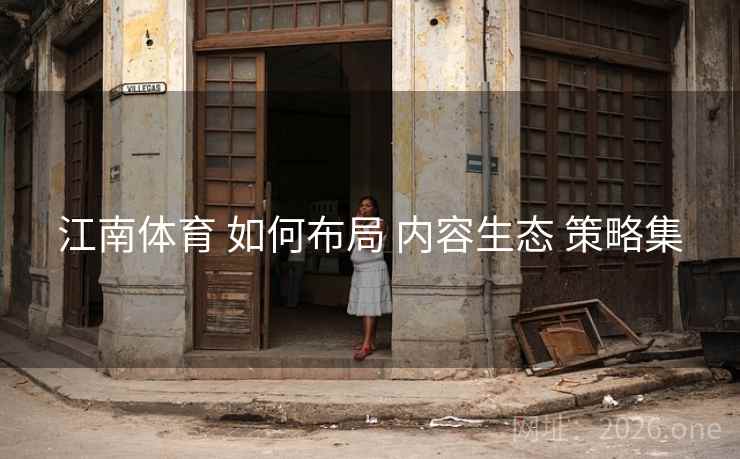 江南体育 如何布局 内容生态 策略集