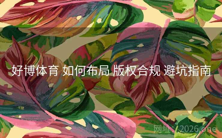好博体育 如何布局 版权合规 避坑指南