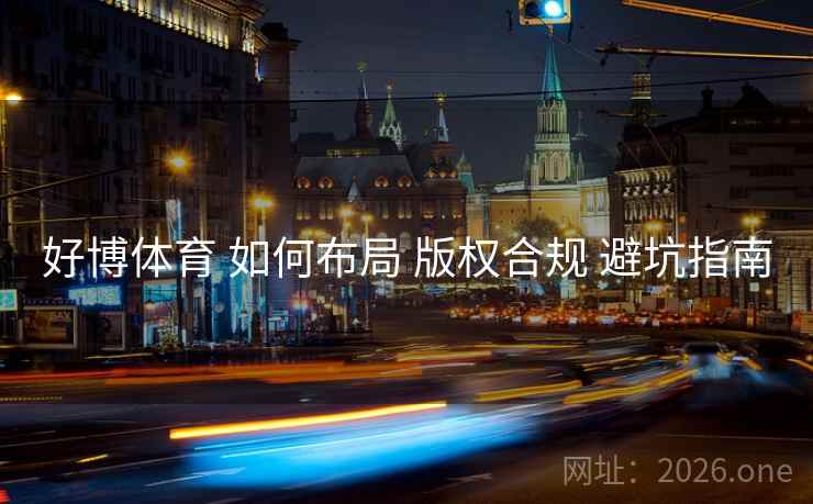 好博体育 如何布局 版权合规 避坑指南