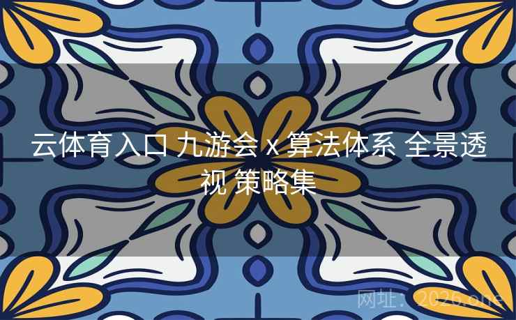 云体育入口 九游会 x 算法体系 全景透视 策略集