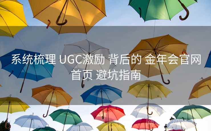 系统梳理 UGC激励 背后的 金年会官网首页 避坑指南