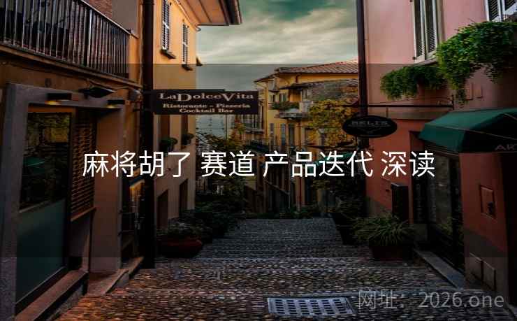 麻将胡了 赛道 产品迭代 深读