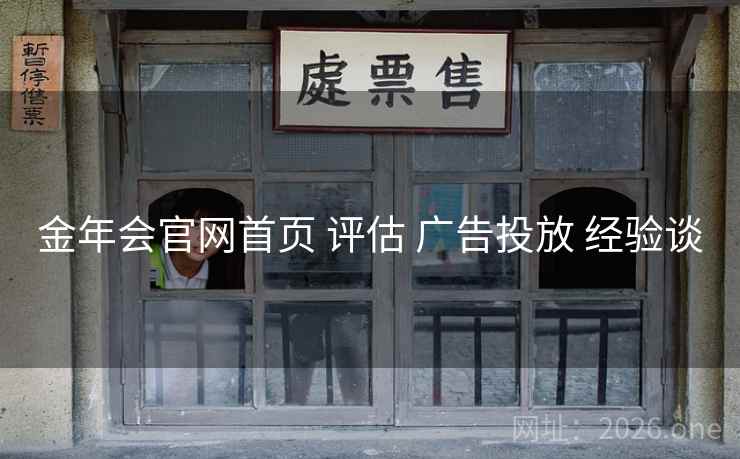 金年会官网首页 评估 广告投放 经验谈 金年会官网首页 评估 广告投放 经验谈