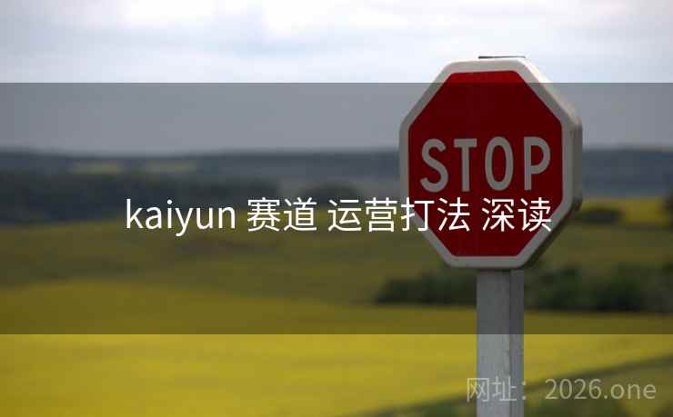 kaiyun 赛道 运营打法 深读